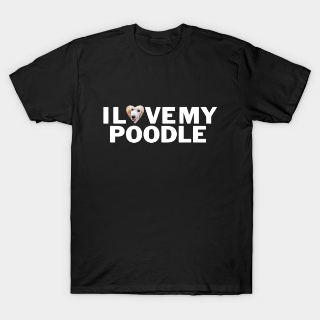 I love my poodle T-Shirt by Juliet & Gin